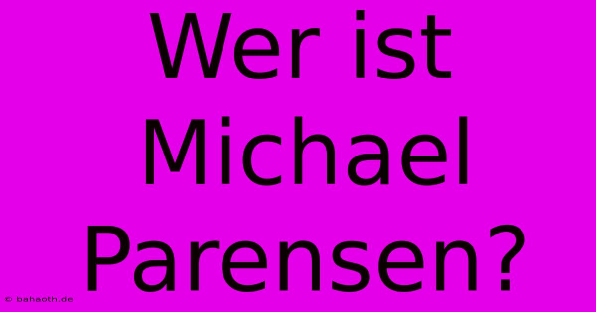 Wer Ist Michael Parensen?