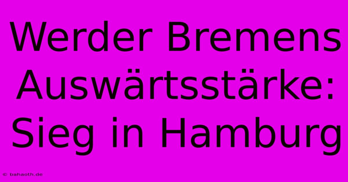 Werder Bremens Auswärtsstärke: Sieg In Hamburg