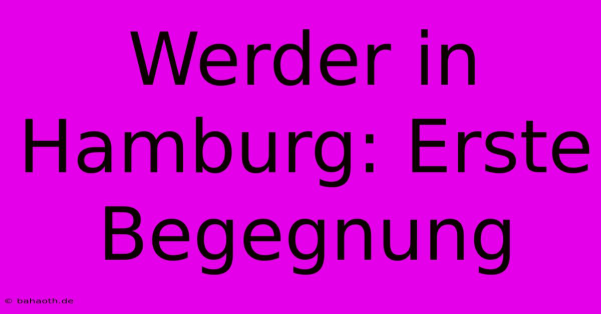 Werder In Hamburg: Erste Begegnung