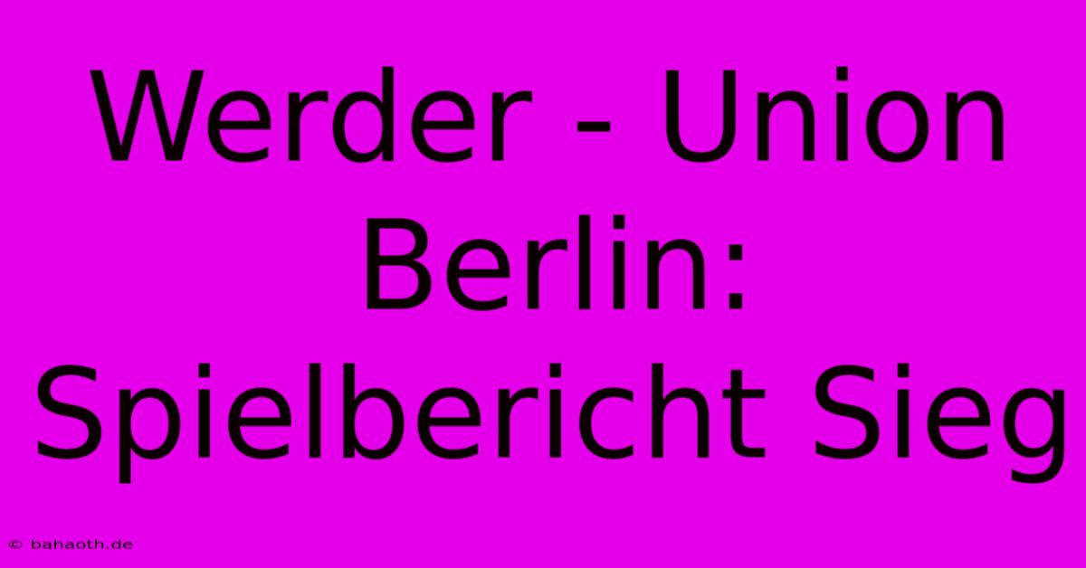 Werder - Union Berlin: Spielbericht Sieg