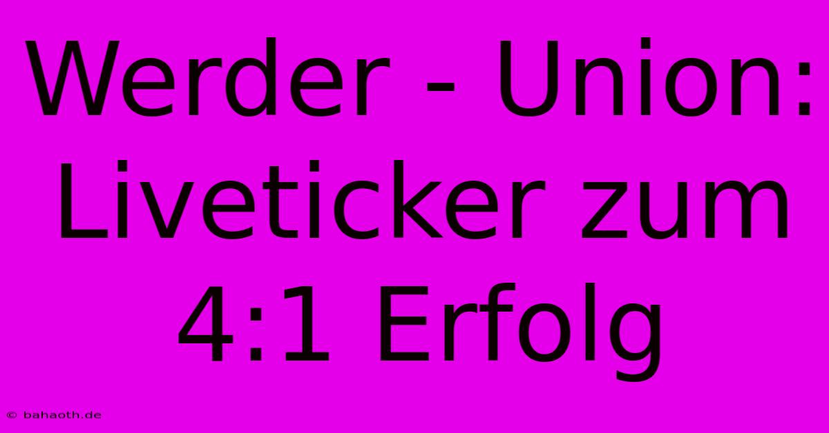 Werder - Union: Liveticker Zum 4:1 Erfolg