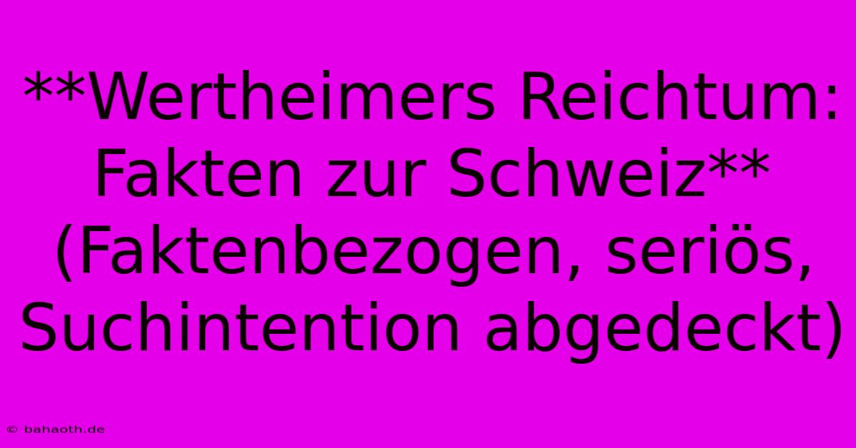 **Wertheimers Reichtum: Fakten Zur Schweiz** (Faktenbezogen, Seriös, Suchintention Abgedeckt)