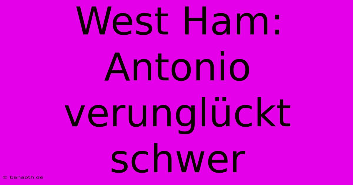 West Ham: Antonio Verunglückt Schwer