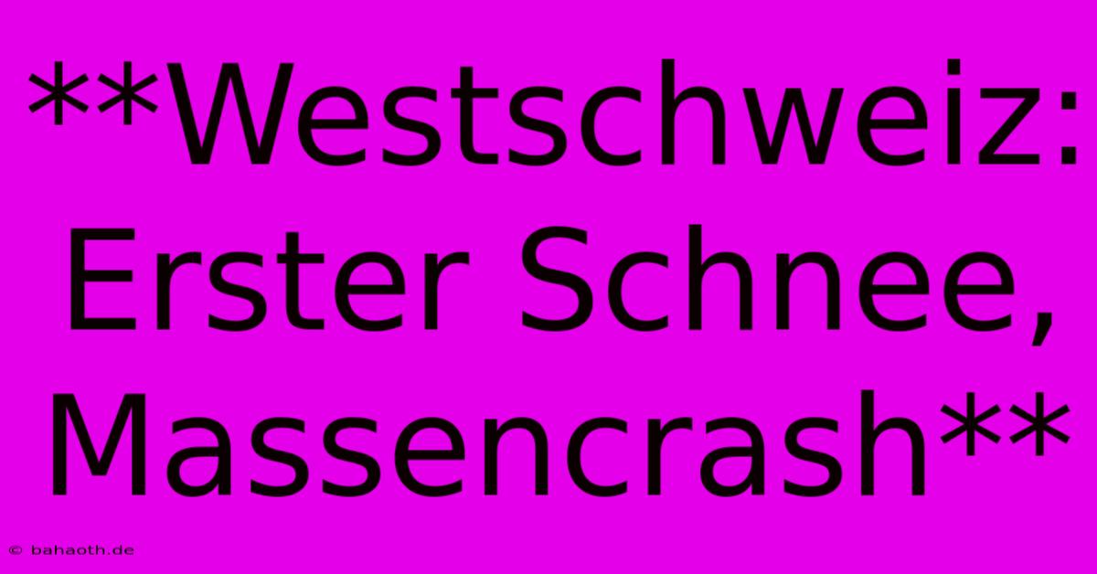 **Westschweiz: Erster Schnee, Massencrash**