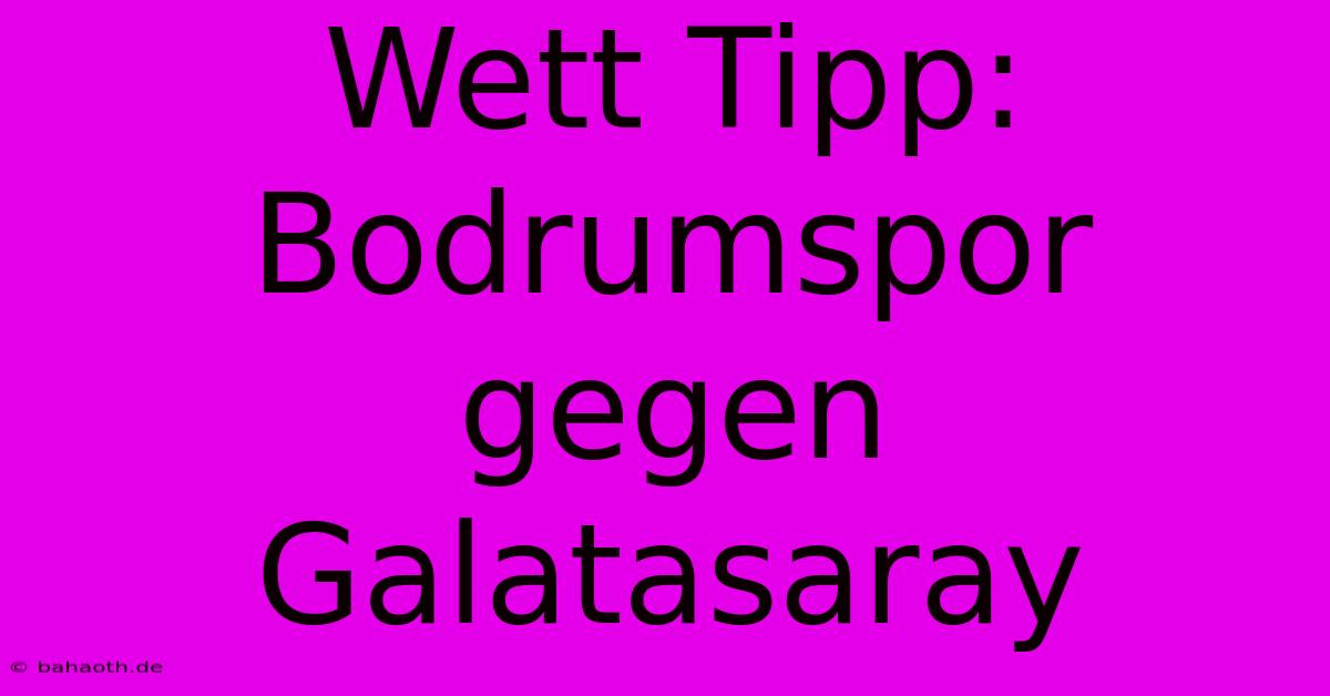 Wett Tipp: Bodrumspor Gegen Galatasaray