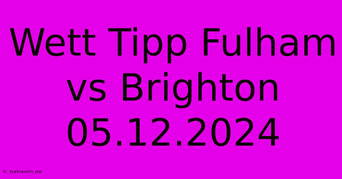 Wett Tipp Fulham Vs Brighton 05.12.2024