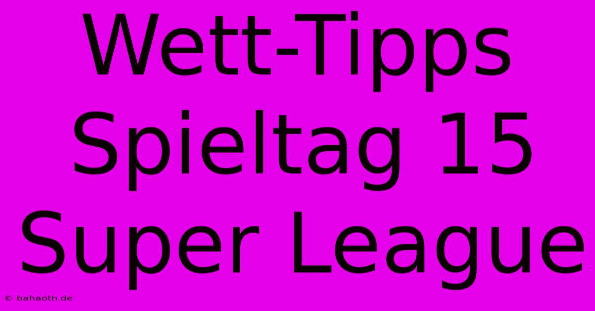 Wett-Tipps Spieltag 15 Super League