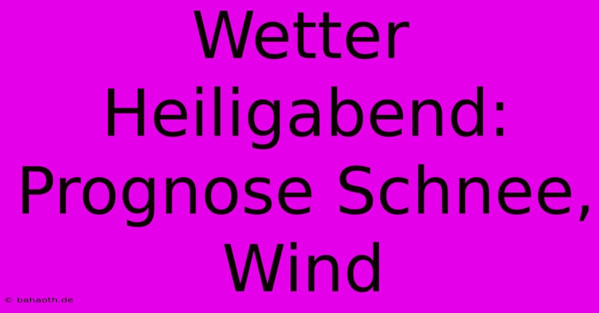 Wetter Heiligabend: Prognose Schnee, Wind