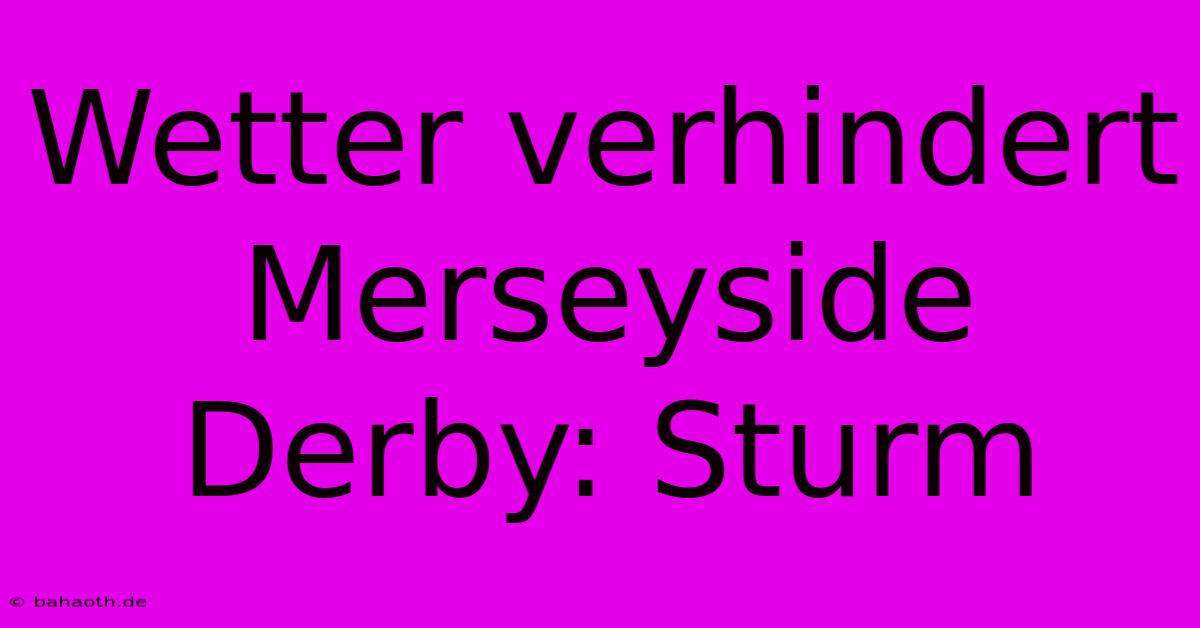 Wetter Verhindert Merseyside Derby: Sturm