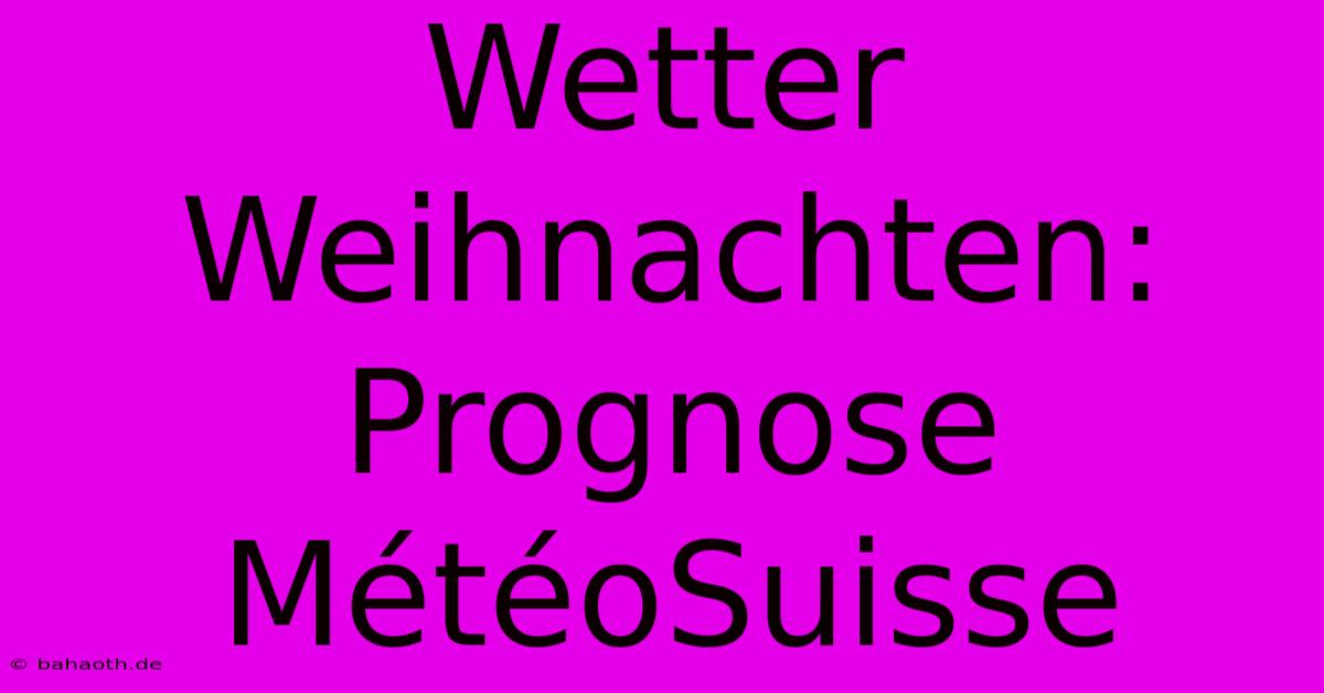 Wetter Weihnachten: Prognose MétéoSuisse