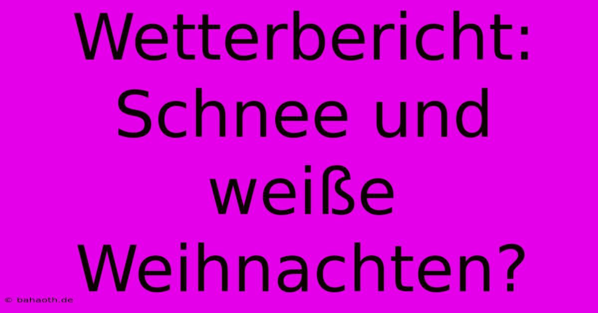 Wetterbericht: Schnee Und Weiße Weihnachten?