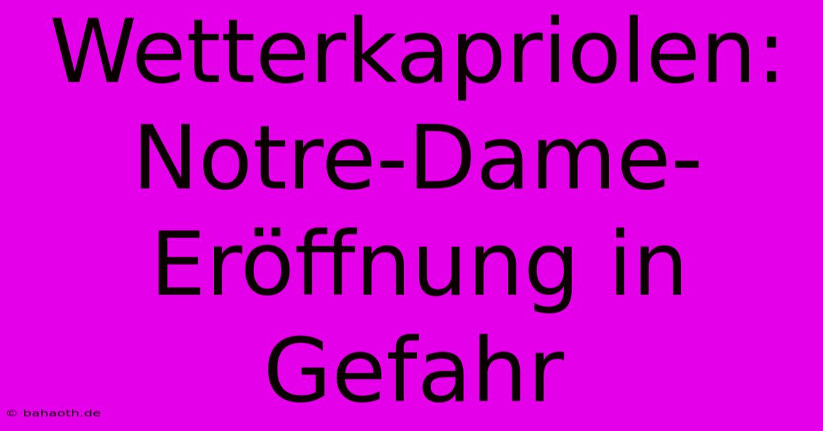 Wetterkapriolen: Notre-Dame-Eröffnung In Gefahr