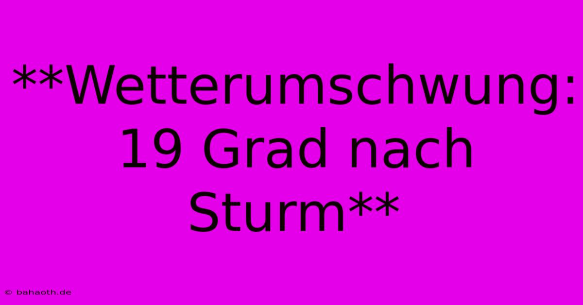 **Wetterumschwung: 19 Grad Nach Sturm**