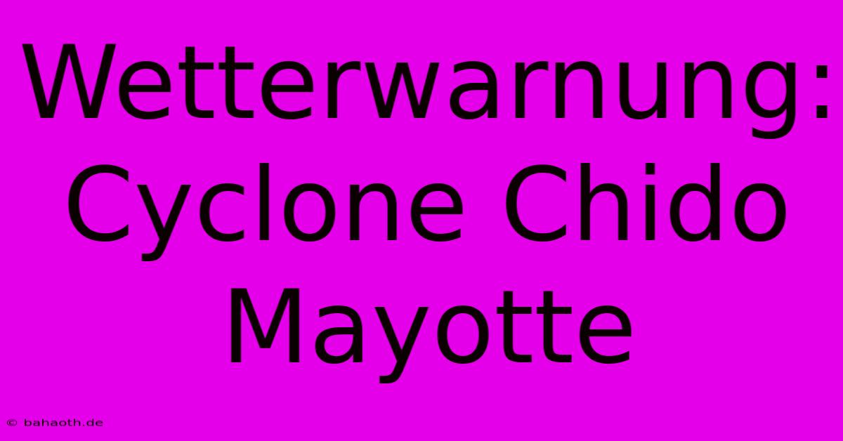 Wetterwarnung: Cyclone Chido Mayotte