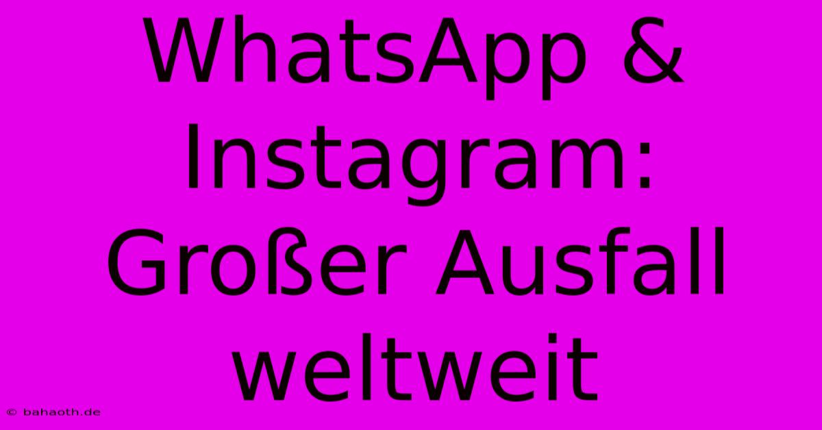 WhatsApp & Instagram: Großer Ausfall Weltweit