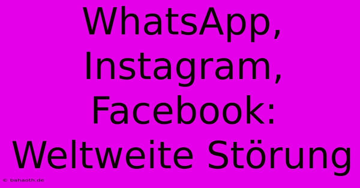 WhatsApp, Instagram, Facebook: Weltweite Störung