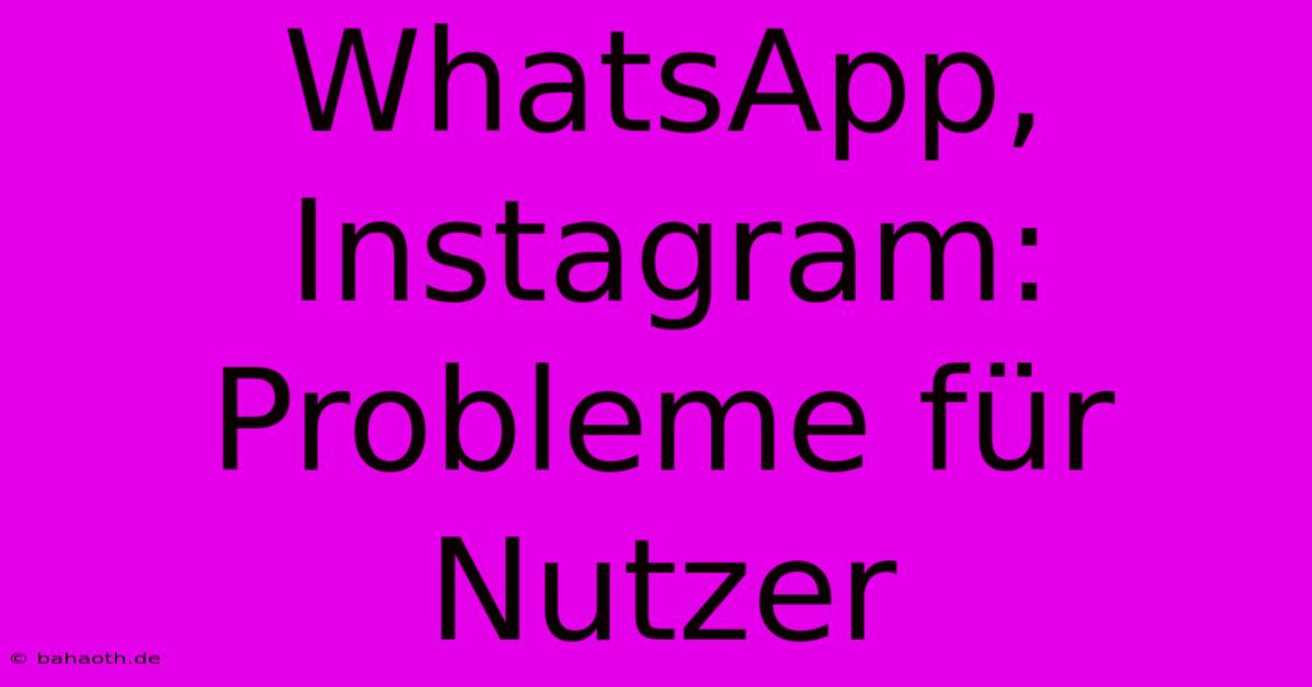 WhatsApp, Instagram: Probleme Für Nutzer