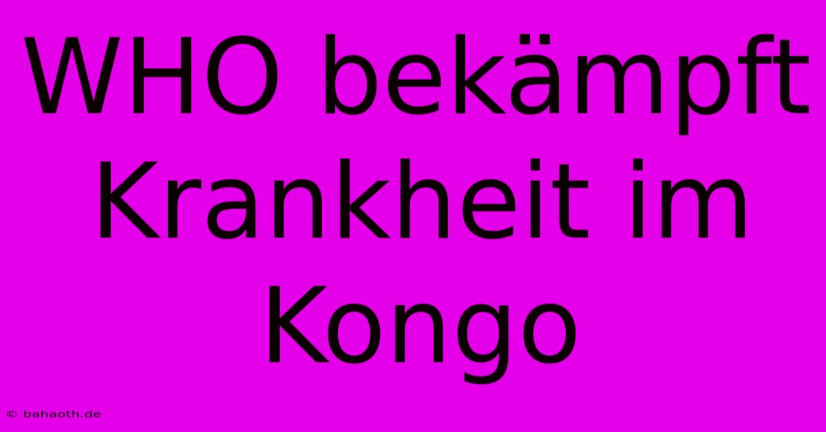 WHO Bekämpft Krankheit Im Kongo