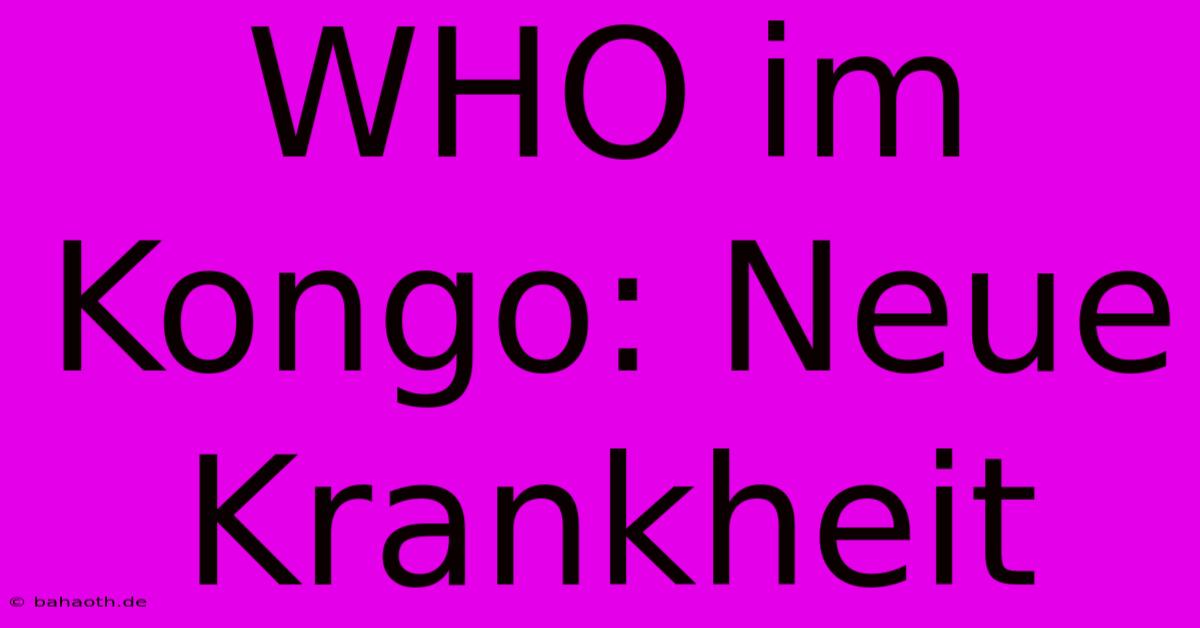 WHO Im Kongo: Neue Krankheit