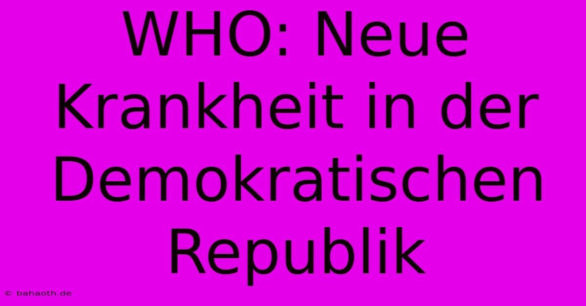 WHO: Neue Krankheit In Der Demokratischen Republik