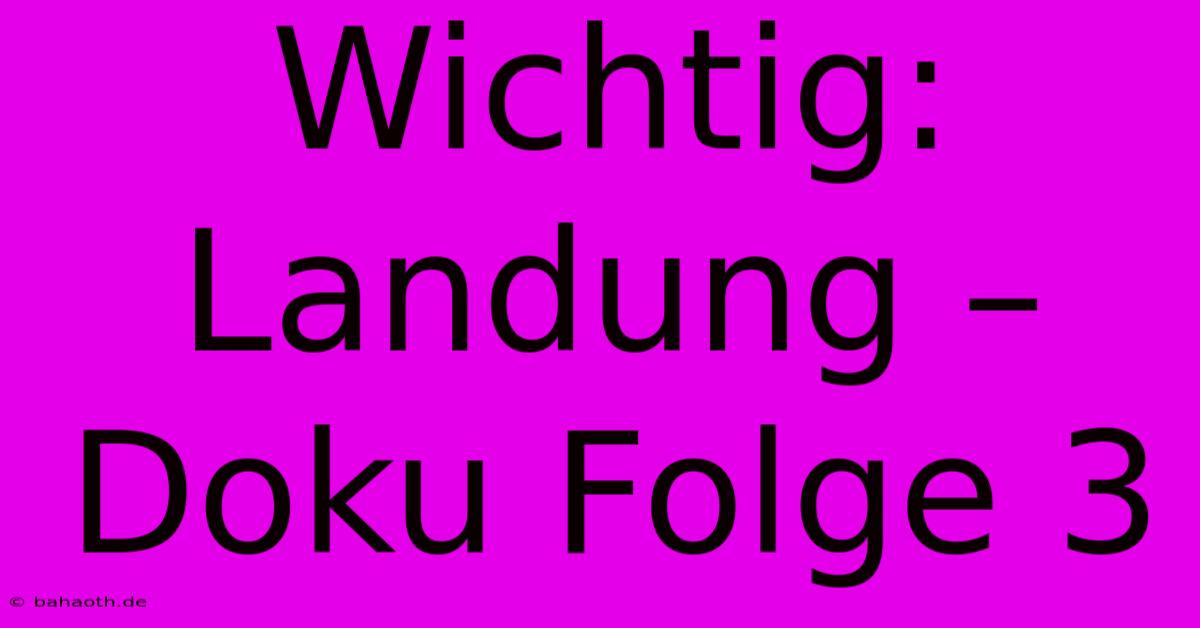 Wichtig: Landung – Doku Folge 3