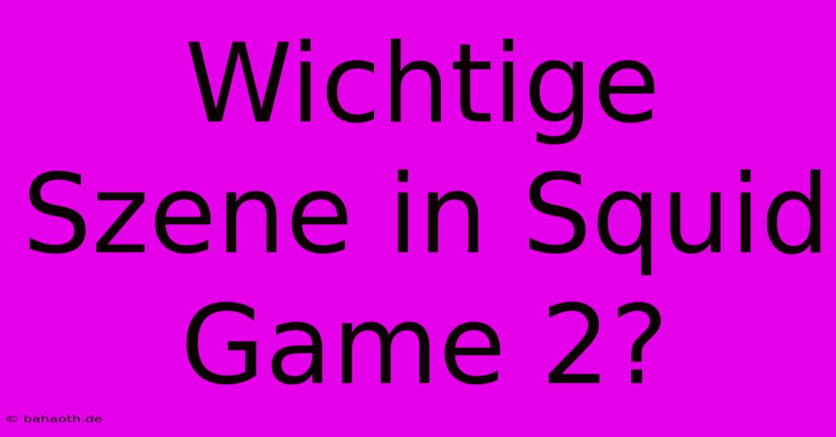 Wichtige Szene In Squid Game 2?