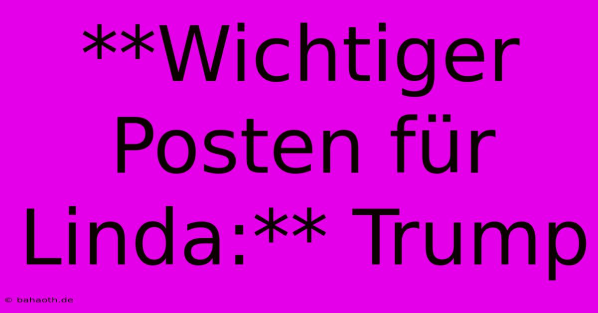 **Wichtiger Posten Für Linda:** Trump