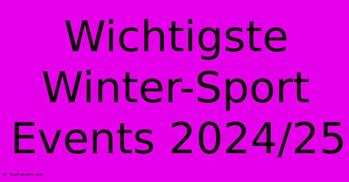 Wichtigste Winter-Sport Events 2024/25