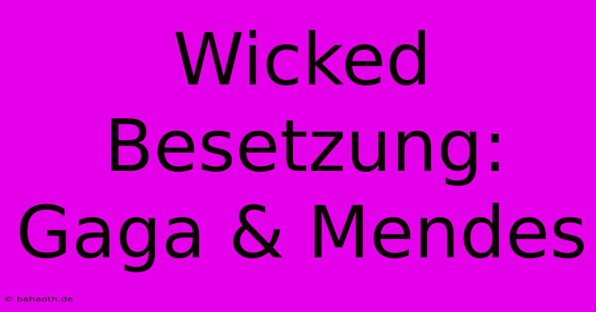 Wicked Besetzung: Gaga & Mendes