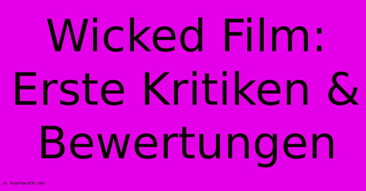 Wicked Film: Erste Kritiken & Bewertungen