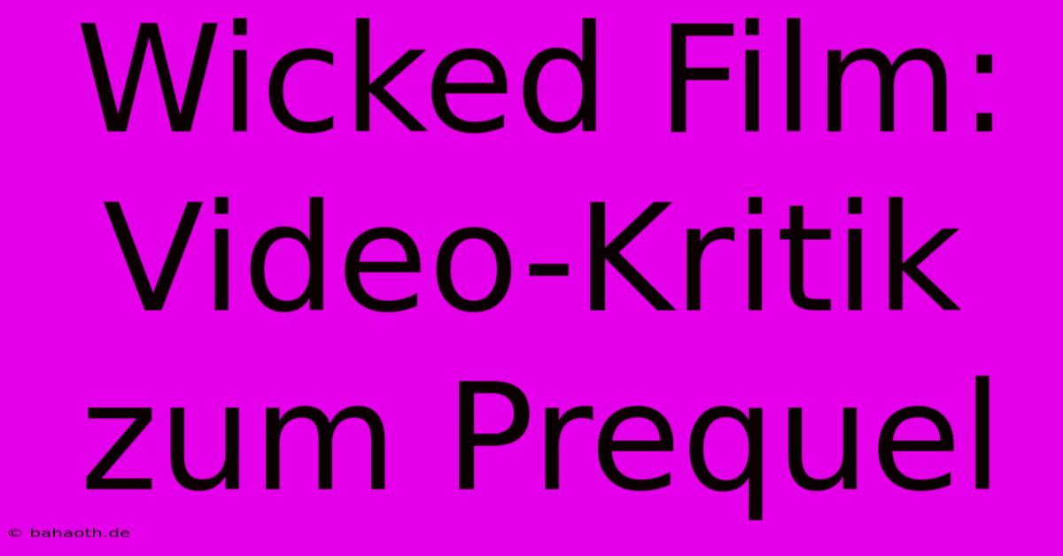 Wicked Film: Video-Kritik Zum Prequel