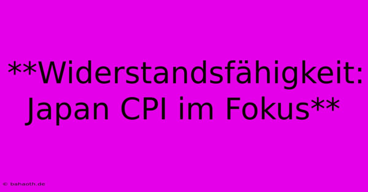 **Widerstandsfähigkeit: Japan CPI Im Fokus**