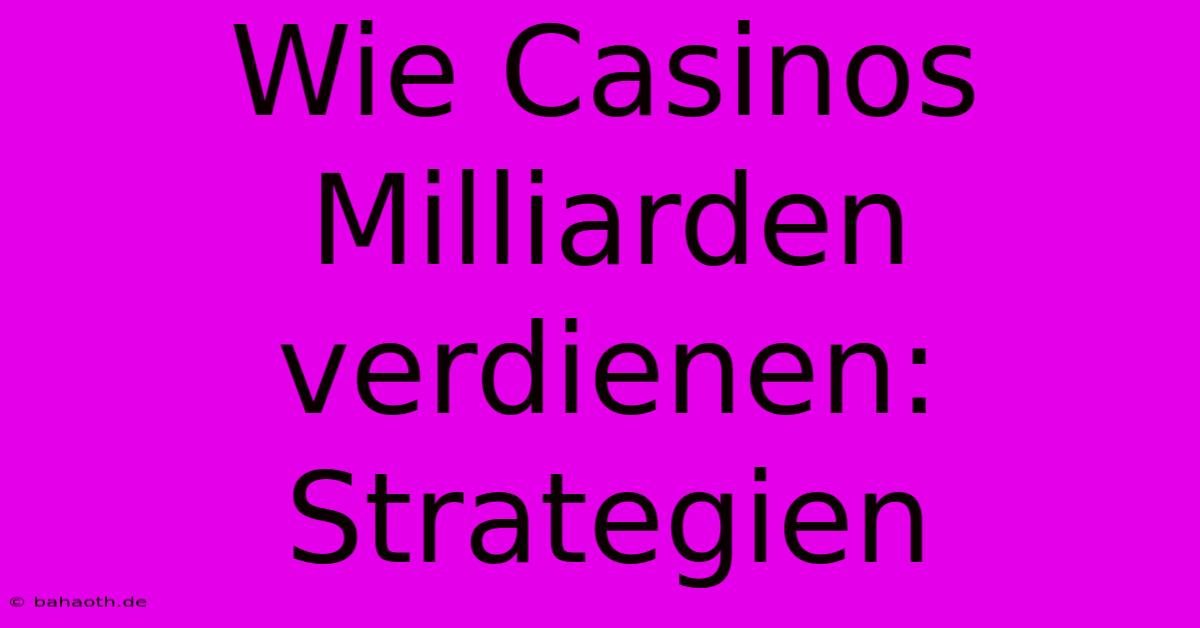 Wie Casinos Milliarden Verdienen:  Strategien