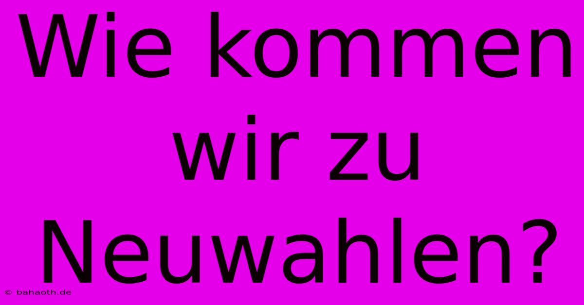 Wie Kommen Wir Zu Neuwahlen?