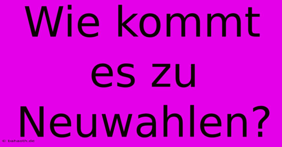 Wie Kommt Es Zu Neuwahlen?