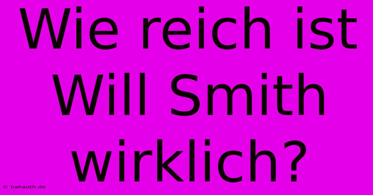 Wie Reich Ist Will Smith Wirklich?