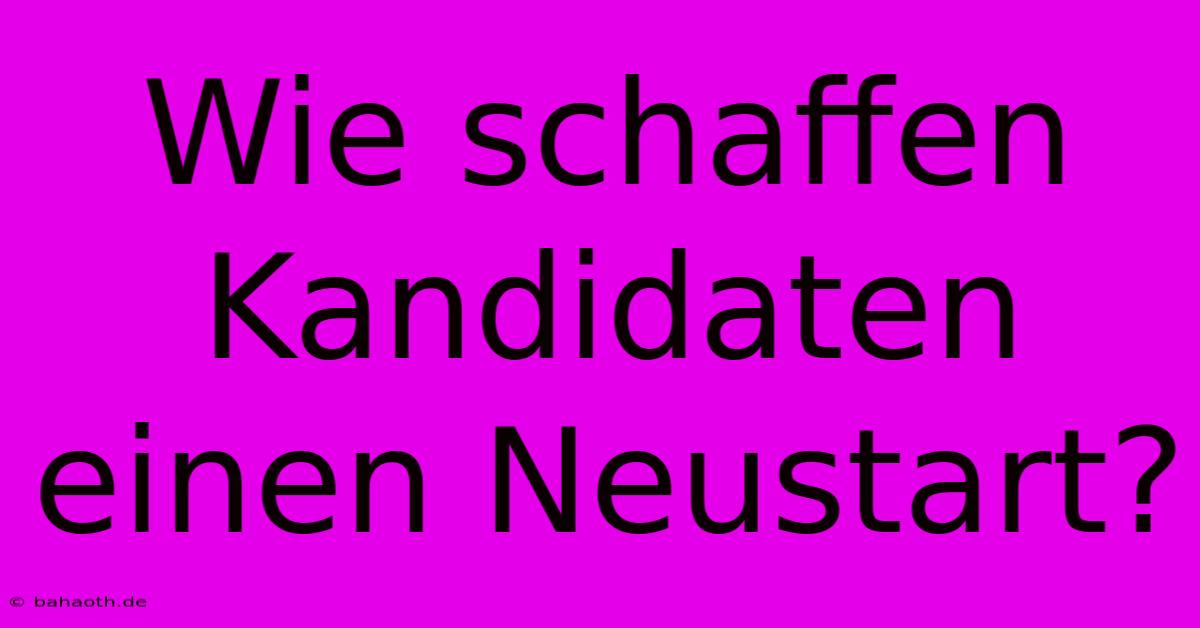 Wie Schaffen Kandidaten Einen Neustart?