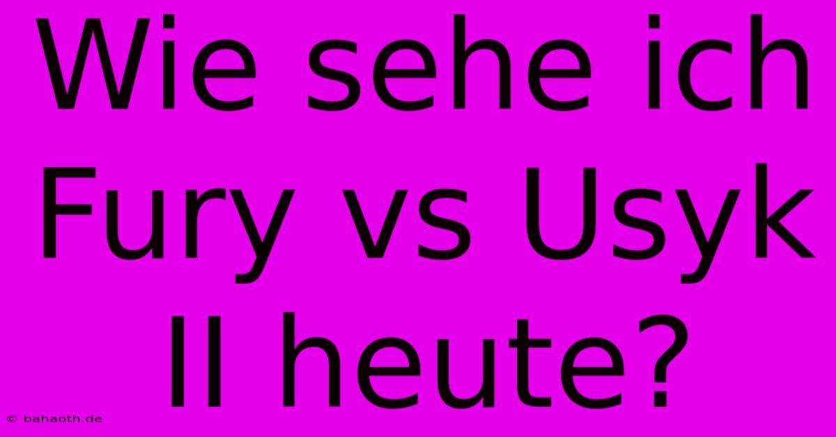 Wie Sehe Ich Fury Vs Usyk II Heute?