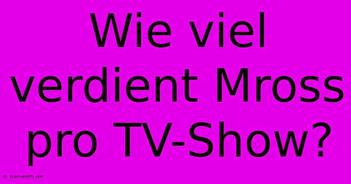 Wie Viel Verdient Mross Pro TV-Show?