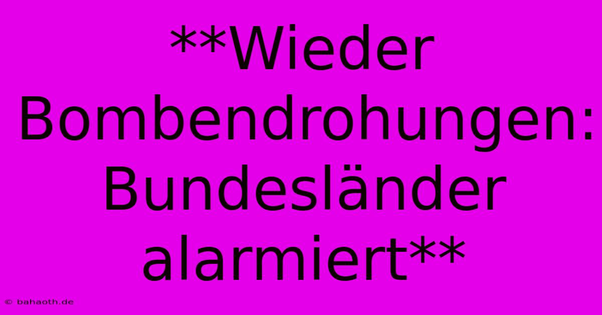 **Wieder Bombendrohungen:  Bundesländer Alarmiert**