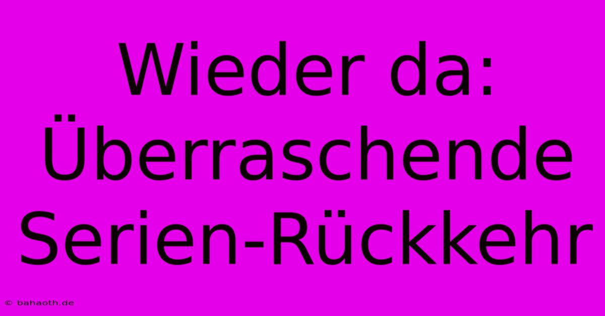 Wieder Da: Überraschende Serien-Rückkehr