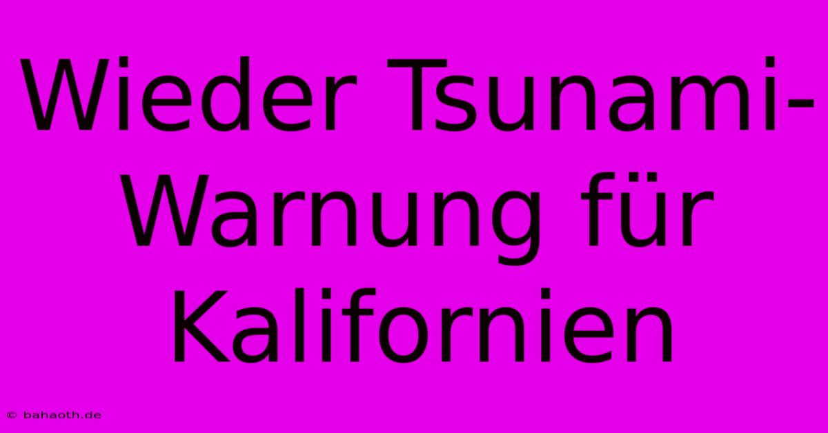 Wieder Tsunami-Warnung Für Kalifornien