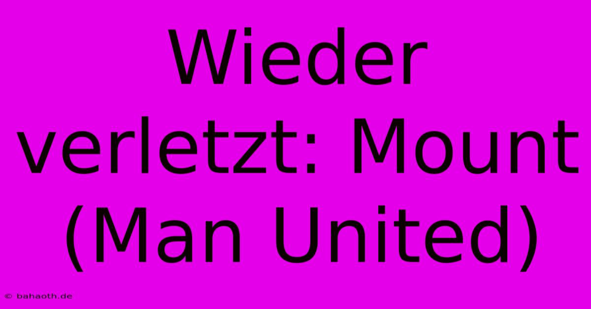 Wieder Verletzt: Mount (Man United)