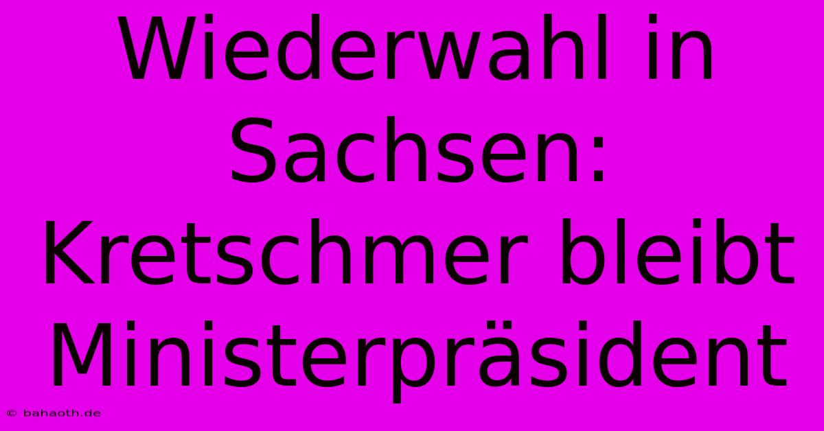 Wiederwahl In Sachsen: Kretschmer Bleibt Ministerpräsident