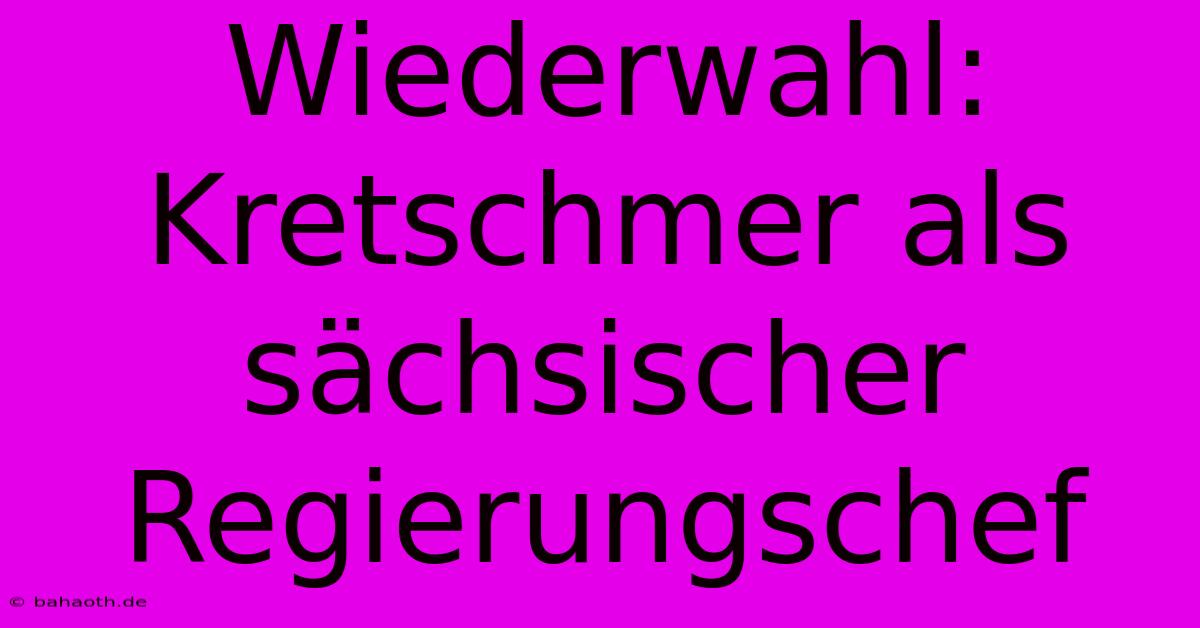 Wiederwahl: Kretschmer Als Sächsischer Regierungschef