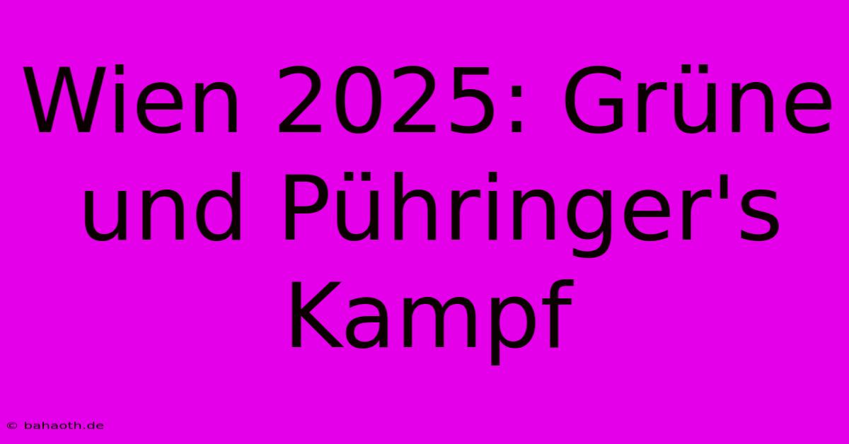 Wien 2025: Grüne Und Pühringer's Kampf