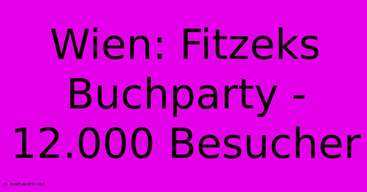 Wien: Fitzeks Buchparty - 12.000 Besucher