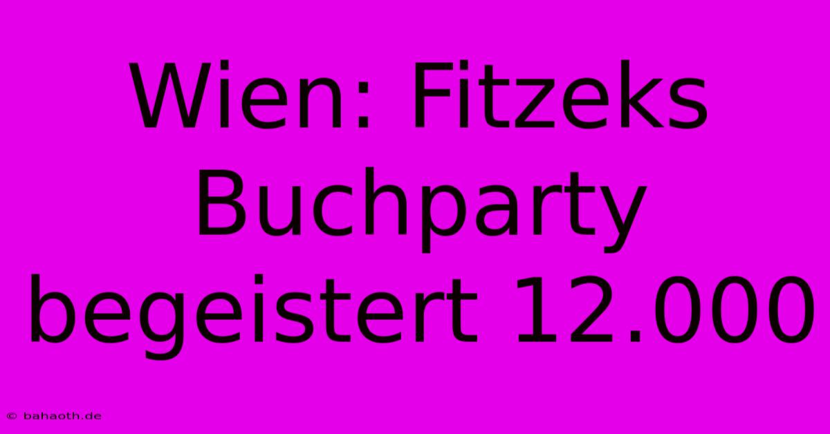 Wien: Fitzeks Buchparty Begeistert 12.000