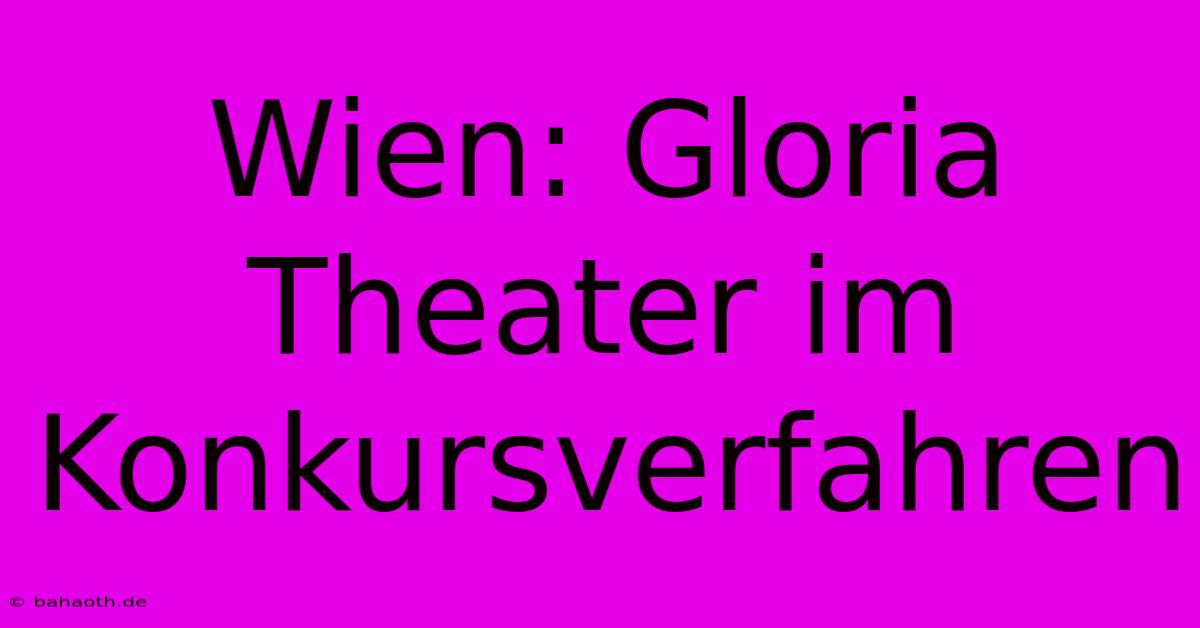 Wien: Gloria Theater Im Konkursverfahren