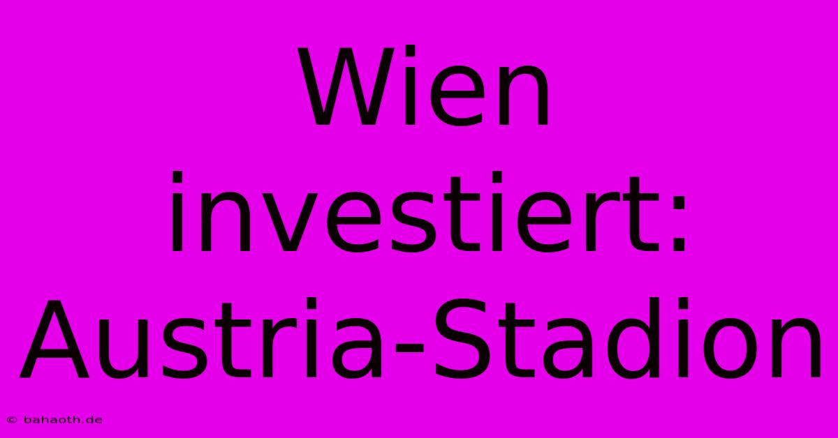 Wien Investiert: Austria-Stadion